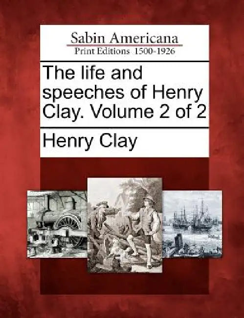 The life and speeches of Henry Clay. Volume 2 of 2 by Henry Clay