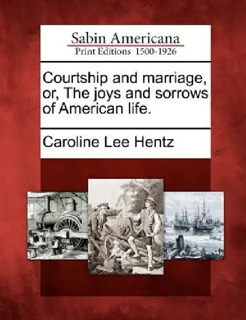 Courtship and marriage, or, The joys and sorrows of American life. by Caroline Lee Hentz