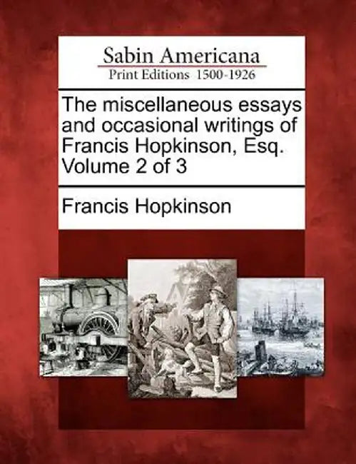 The Miscellaneous Essays and Occasional Writings of Francis Hopkinson, Esq. Volume 2 of 3 by Francis Hopkinson
