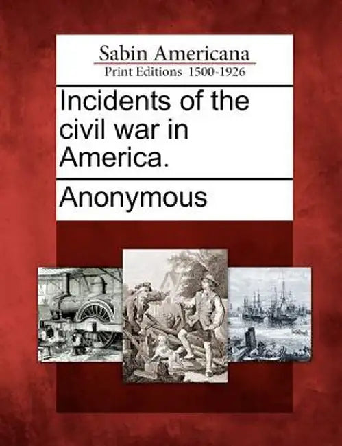 Incidents of the Civil War in America. by Anonymous
