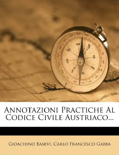 Annotazioni Practiche Al Codice Civile Austriaco... by Gioachino Basevi, Carlo Francesco Gabba