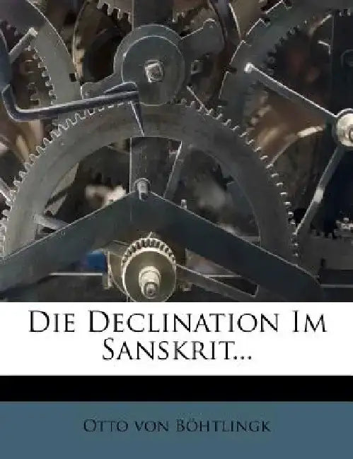 Die Declination Im Sanskrit... by Otto Von B. Htlingk