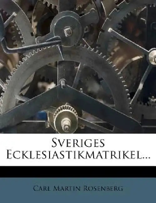 Sveriges Ecklesiastikmatrikel... by Carl Martin Rosenberg