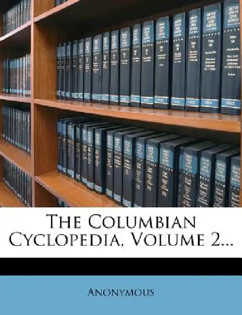 The Columbian Cyclopedia; Volume 2 by Anonymous