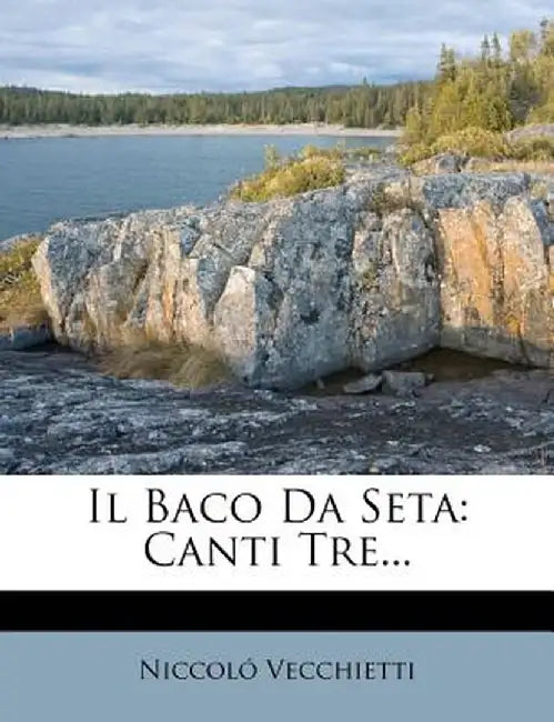 Il Baco Da Seta: Canti Tre... by Niccol Vecchietti