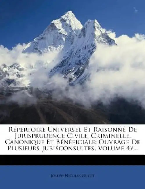 Répertoire Universel Et Raisonné De Jurisprudence Civile, Criminelle, Canonique Et Bénéficiale: Ouvrage De Plusieurs Jurisconsultes, Volume 47... by Joseph Nicolas Guyot