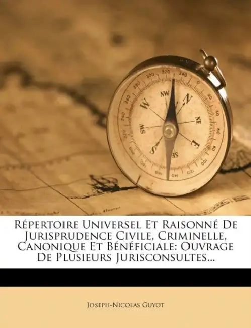 Répertoire Universel Et Raisonné De Jurisprudence Civile, Criminelle, Canonique Et Bénéficiale: Ouvrage De Plusieurs Jurisconsultes... by Joseph-Nicolas Guyot