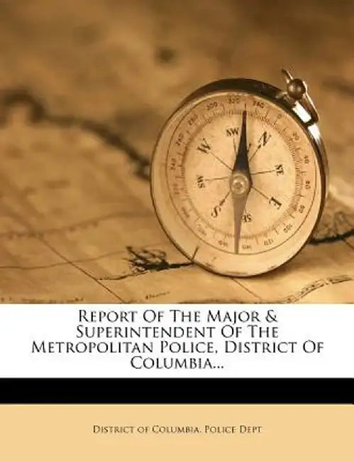 Report of the Major & Superintendent of the Metropolitan Police, District of Columbia...