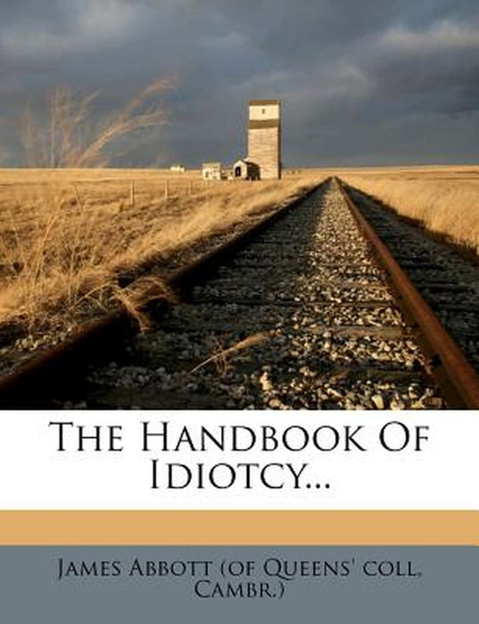 The Handbook of Idiotcy... by Cambr ). James Abbott (of Queens' Coll