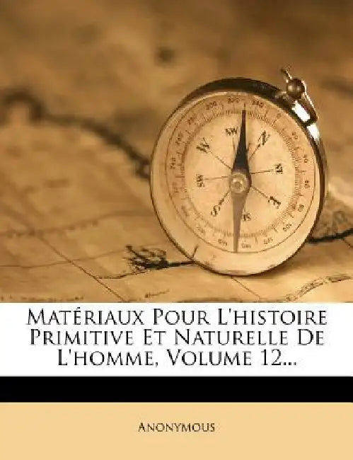 Matériaux Pour L'histoire Primitive Et Naturelle De L'homme, Volume 12... by Anonymous