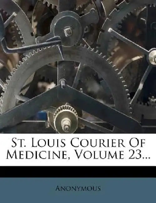 St. Louis Courier Of Medicine; Volume 23 by Anonymous