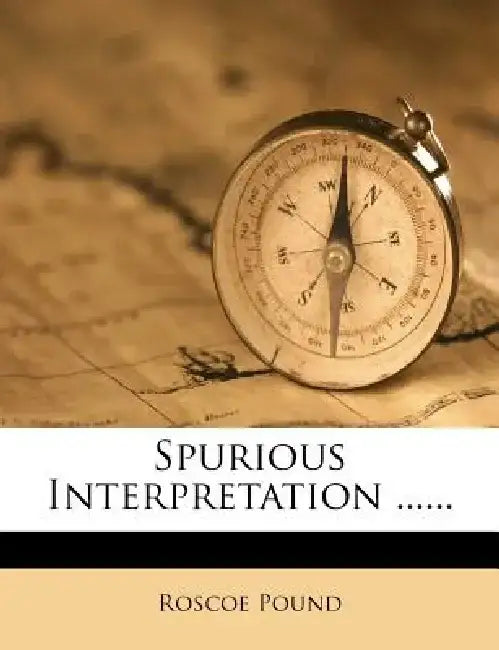 Spurious Interpretation ...... by Roscoe Pound
