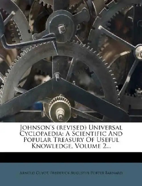 Johnson's (revised) Universal Cyclopaedia: A Scientific And Popular Treasury Of Useful Knowledge; Volume 2 by Arnold Guyot, Frederick Augustus Porter Barnard