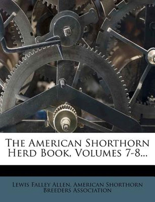 The American Shorthorn Herd Book, Volumes 7-8... by Lewis Falley Allen