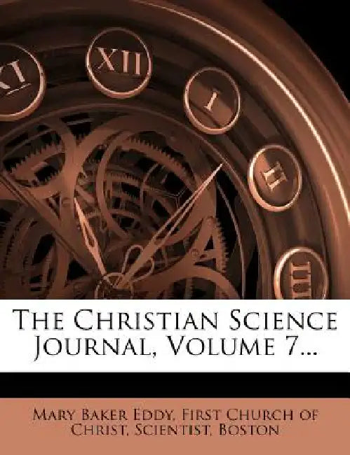 The Christian Science Journal; Volume 7 by Mary Baker Eddy, First Church of Christ, Scientist
