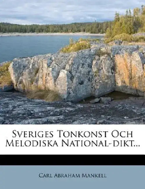 Sveriges Tonkonst Och Melodiska National-Dikt... by Carl Abraham Mankell