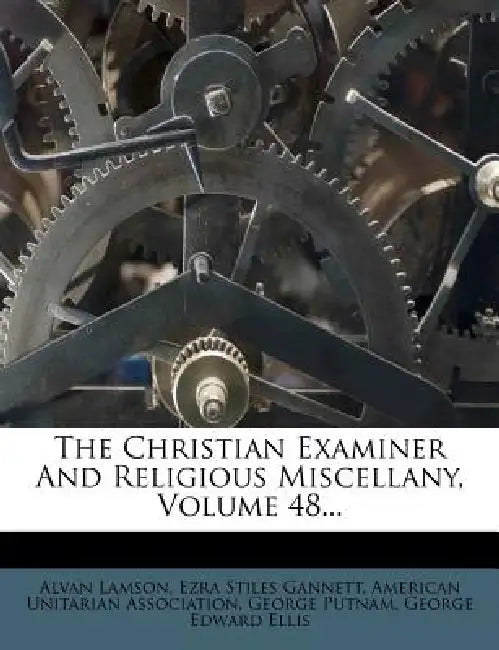 The Christian Examiner And Religious Miscellany; Volume 48 by Alvan Lamson, Ezra Stiles Gannett, American Unitarian Association