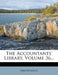 The Accountants' Library, Volume 36...