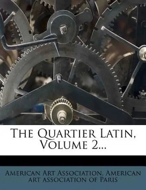 The Quartier Latin, Volume 2... by American Art Association