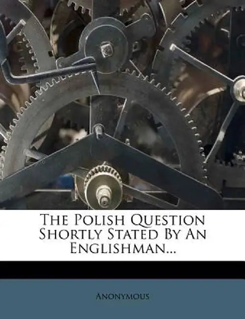 The Polish Question Shortly Stated by an Englishman...
