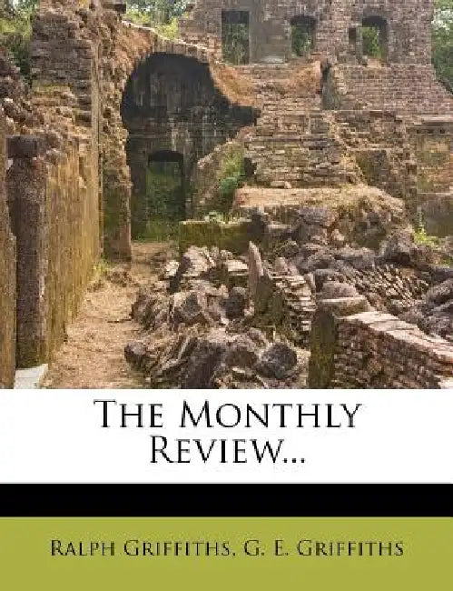 The Monthly Review... by Ralph Griffiths, G. E. Griffiths