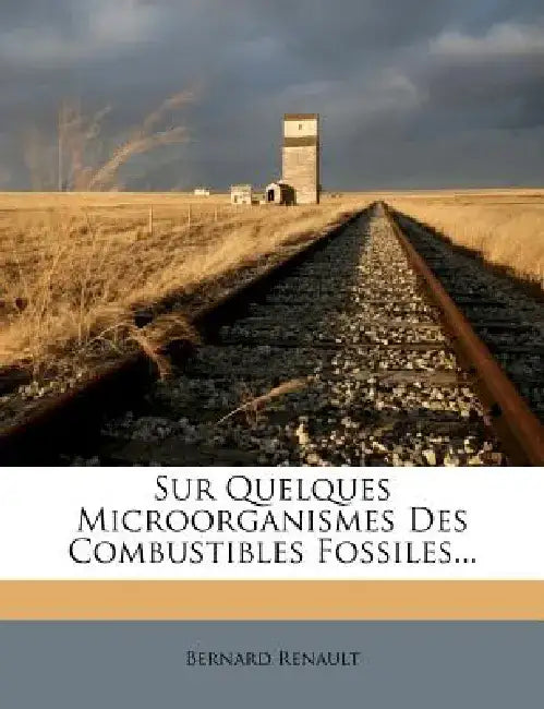 Sur Quelques Microorganismes Des Combustibles Fossiles... by Bernard Renault