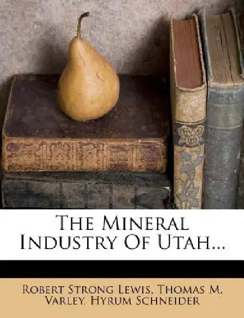 The Mineral Industry of Utah... by Robert Strong Lewis