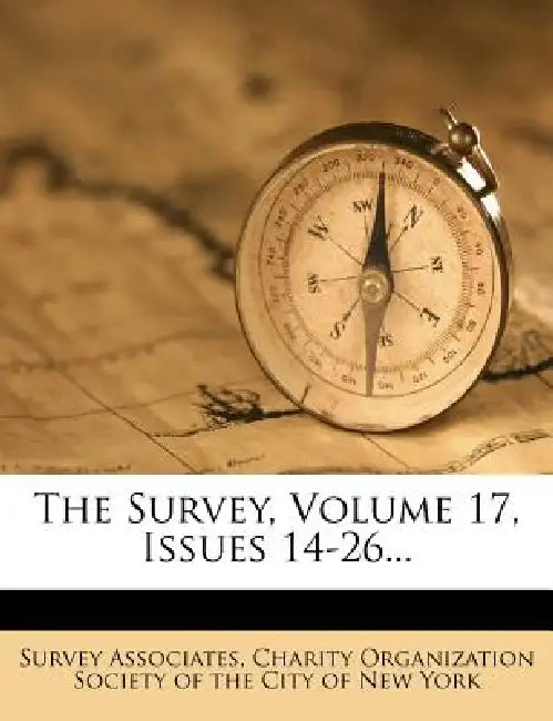The Survey, Volume 17, Issues 14-26 by Survey Associates, Charity Organization Society of the Cit