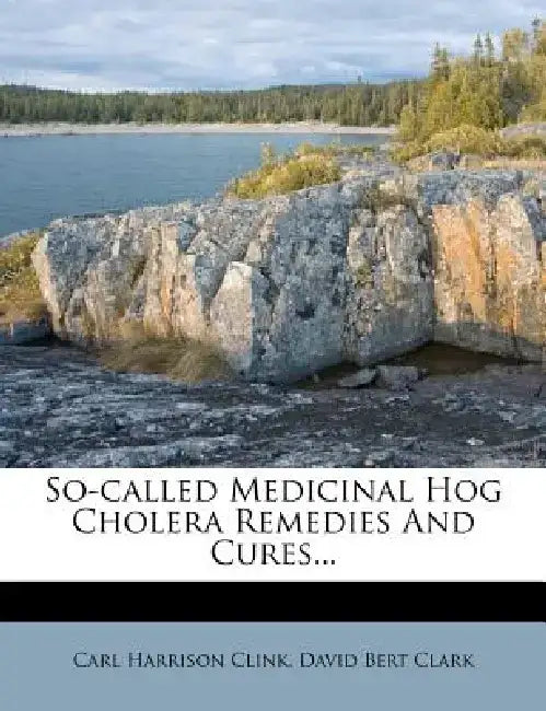 So-Called Medicinal Hog Cholera Remedies and Cures... by Carl Harrison Clink