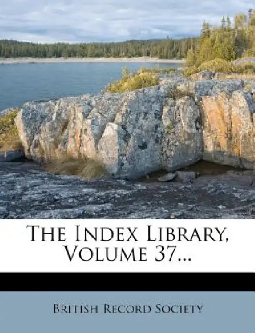 The Index Library; Volume 37 by British Record Society