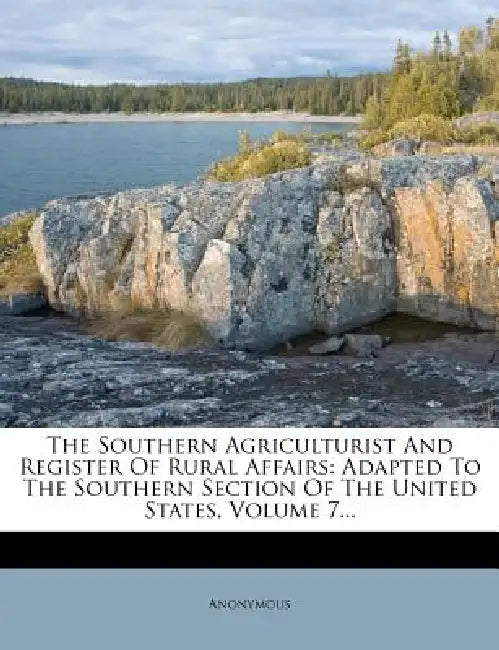 The Southern Agriculturist And Register Of Rural Affairs: Adapted To The Southern Section Of The United States; Volume 7 by Anonymous