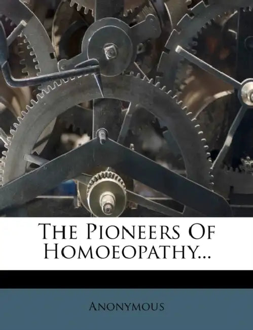 The Pioneers Of Homoeopathy... by Anonymous