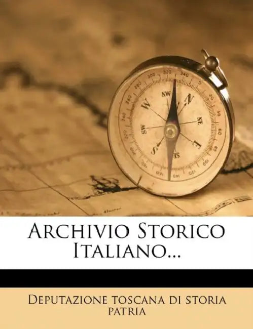 Archivio Storico Italiano... by Deputazione Toscana Di Storia Patria