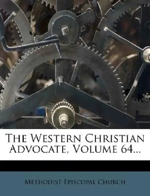 The Western Christian Advocate, Volume 64... by Methodist Episcopal Church