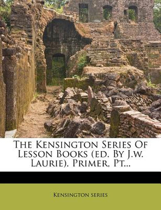 The Kensington Series of Lesson Books (Ed. by J.W. Laurie). Primer, PT... by Kensington Series
