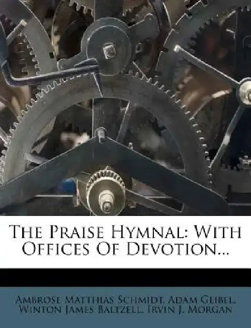 The Praise Hymnal: With Offices of Devotion... by Ambrose Matthias Schmidt