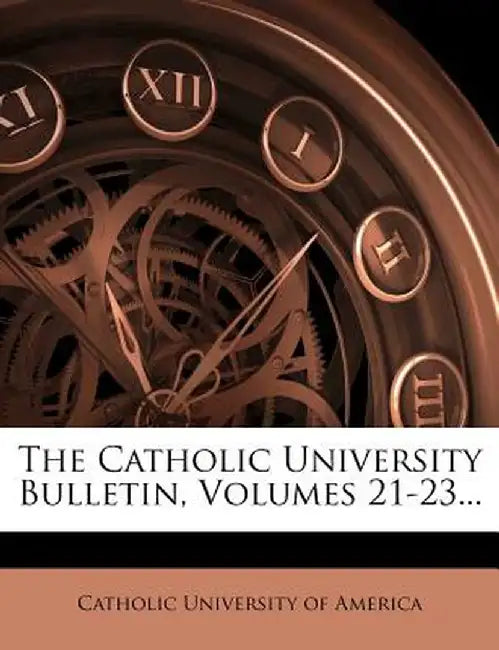 The Catholic University Bulletin, Volumes 21-23...