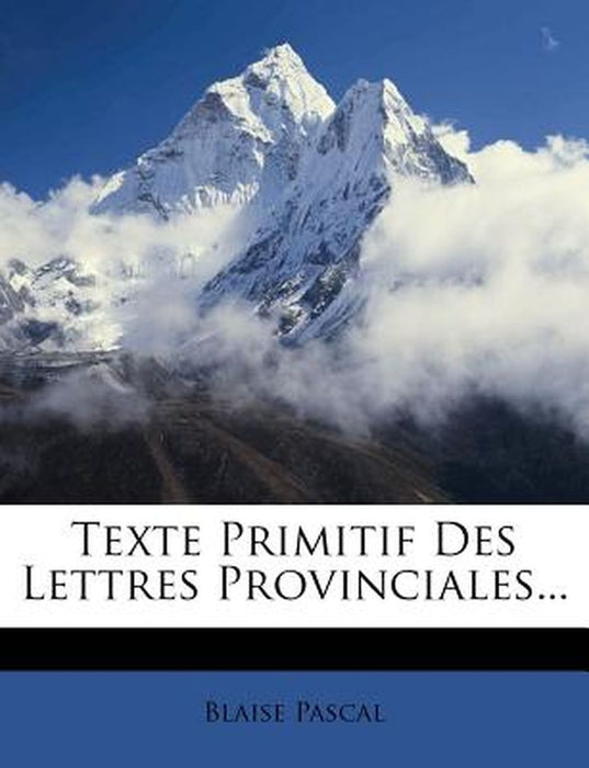 Texte Primitif Des Lettres Provinciales... by Blaise Pascal