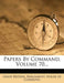Papers by Command, Volume 70...