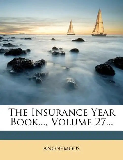 The Insurance Year Book...; Volume 27 by Anonymous