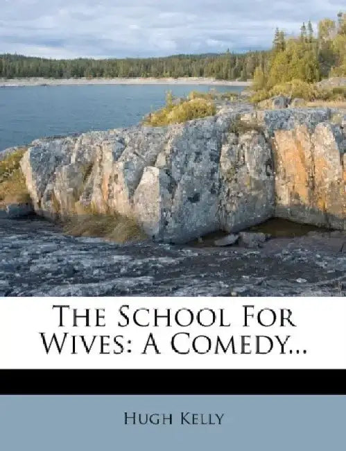 The School for Wives: A Comedy... by Hugh Kelly
