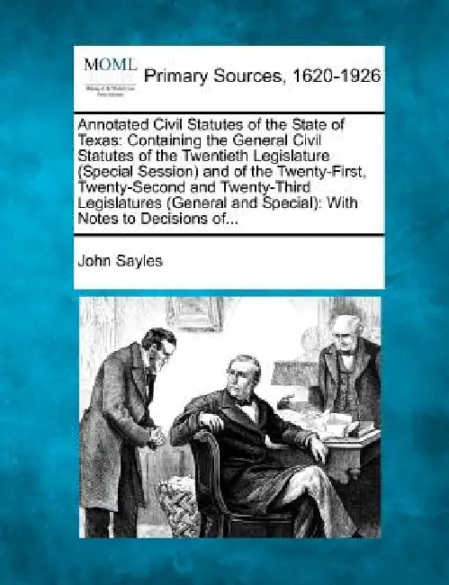 Annotated Civil Statutes of the State of Texas: Containing the General Civil Statutes of the Twentieth Legislature (Special Session) and of the Twenty by John Sayles