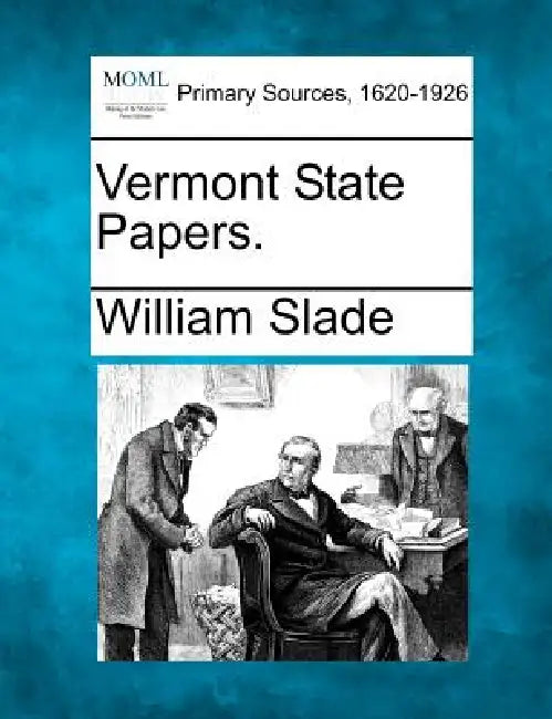 Vermont State Papers. by William Slade