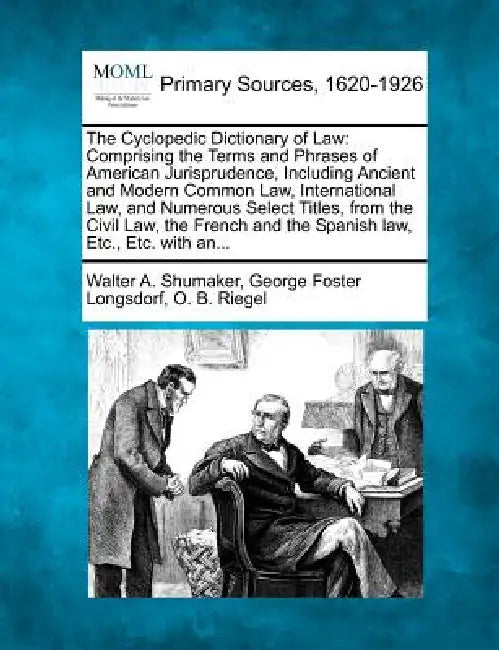 The Cyclopedic Dictionary of Law: Comprising the Terms and Phrases of American Jurisprudence, Including Ancient and Modern Common Law, International L by Walter a. Shumaker, George Foster Longsdorf, O. B. Riegel