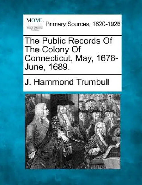 The Public Records Of The Colony Of Connecticut, May, 1678-June, 1689. by J. Hammond Trumbull