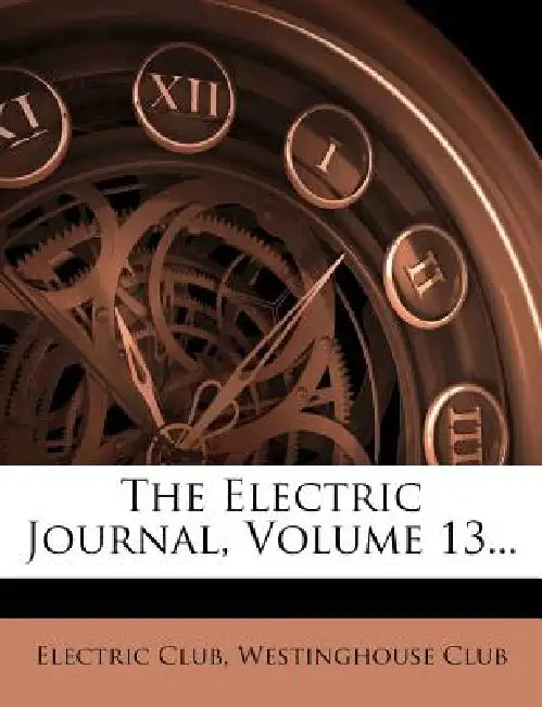 The Electric Journal; Volume 13 by Electric Club, Westinghouse Club