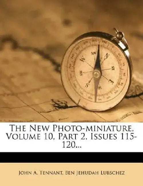 The New Photo-Miniature, Volume 10, Part 2, Issues 115-120... by John A. Tennant