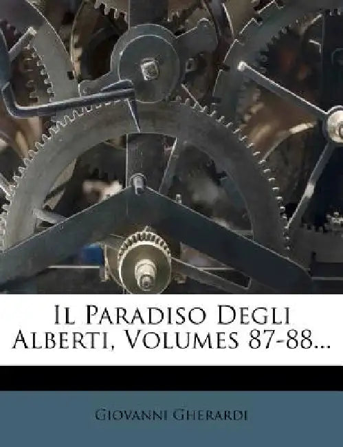 Il Paradiso Degli Alberti, Volumes 87-88... by Giovanni Gherardi