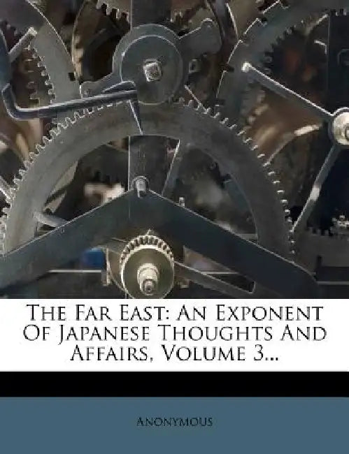 The Far East: An Exponent Of Japanese Thoughts And Affairs; Volume 3 by Anonymous