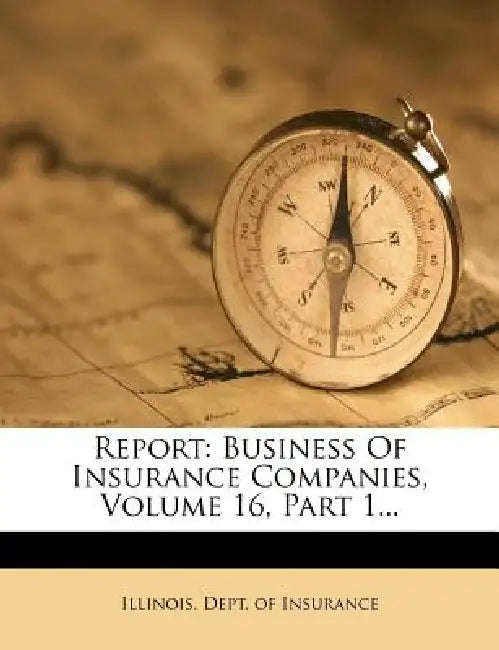 Report: Business Of Insurance Companies, Volume 16, Part 1 by Illinois Dept of Insurance
